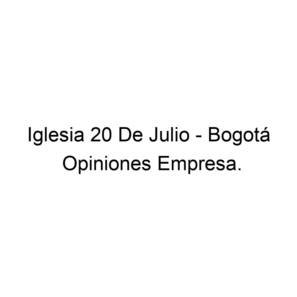 Opiniones Iglesia 20 De Julio - Bogotá, ▷